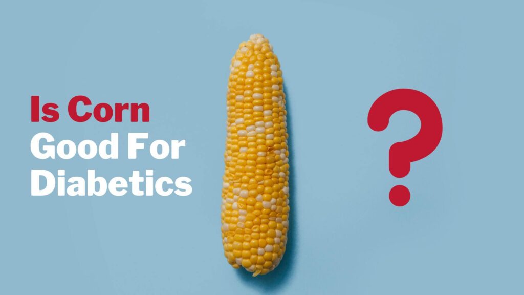 Is Corn Good For Diabetics Full Guide 2023